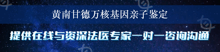 黄南甘德万核基因亲子鉴定